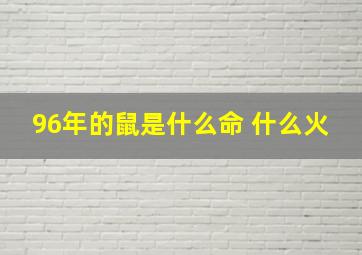 96年的鼠是什么命 什么火